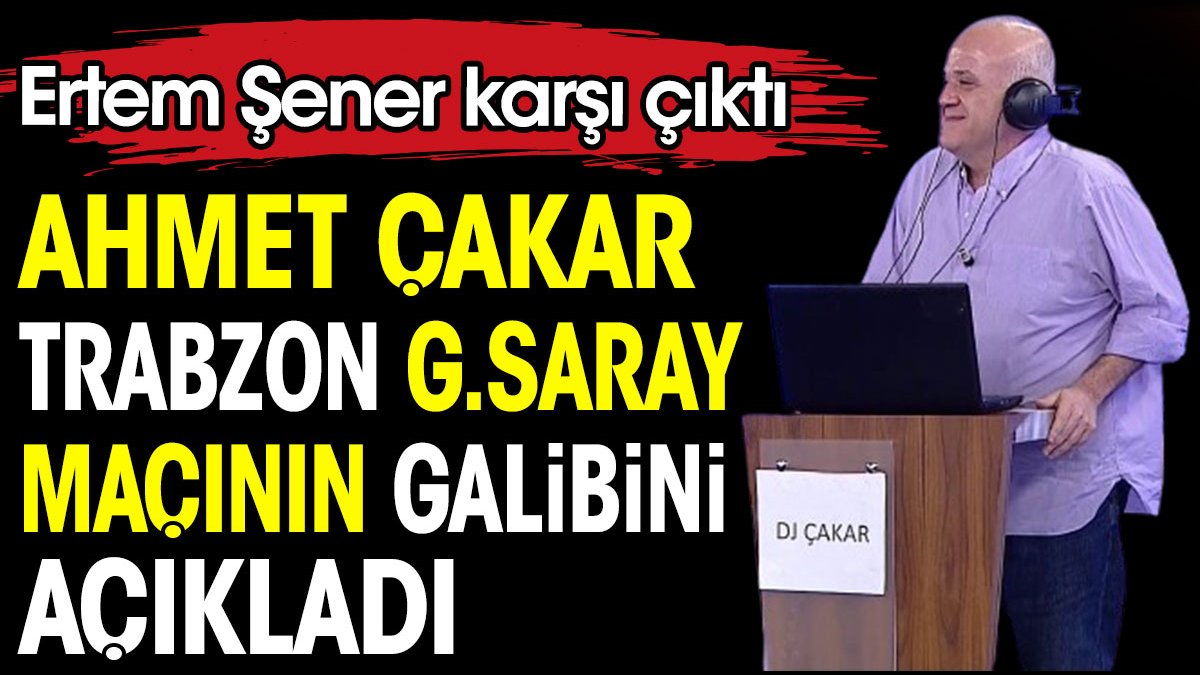 Ahmet Çakar Trabzonspor Galatasaray maçını kimin kazanacağını açıkladı