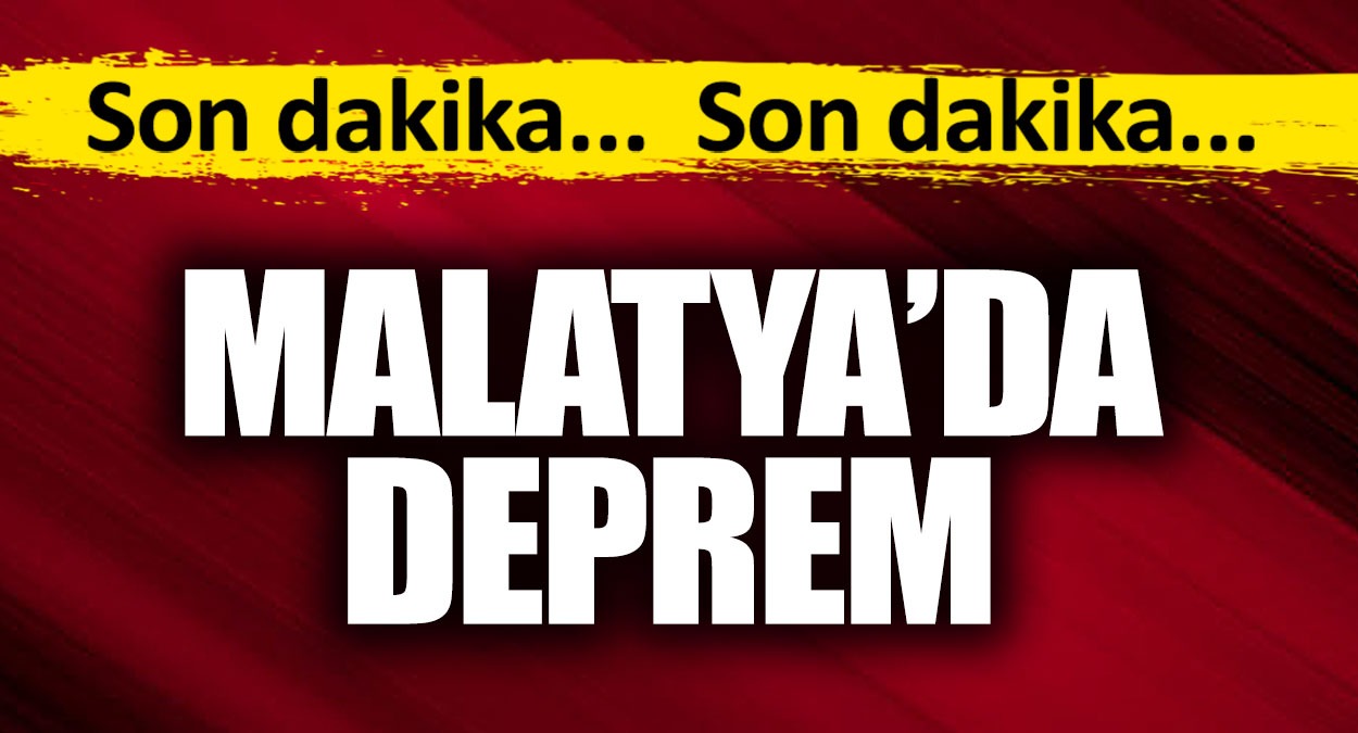 Son Dakika... Malatya'da deprem!