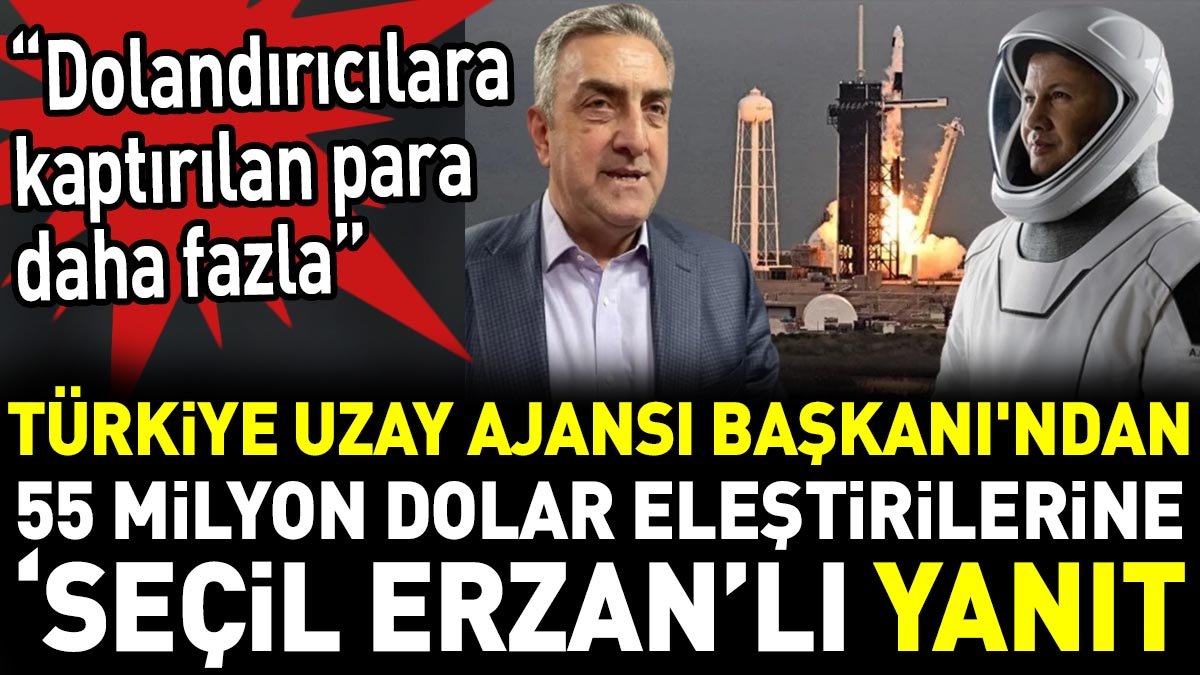 Türkiye Uzay Ajansı Başkanı'ndan 55 milyon dolar eleştirilerine ‘Seçil Erzan’lı yanıt. ‘Dolandırıcılara kaptırılan para daha fazla’