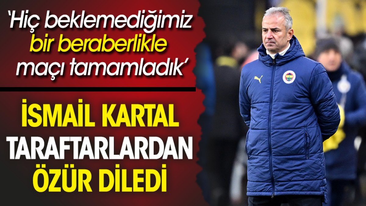 İsmail Kartal Fenerbahçe taraftarından özür diledi: Hiç beklemediğimiz bir beraberlik aldık
