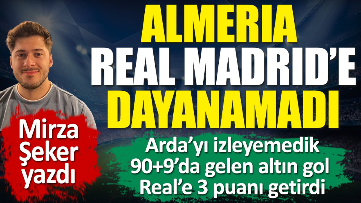 Almeria Real Madrid'e 90+9'da teslim oldu! 2 iptal edilen gol ve 1 penaltının çıktığı maç nefes kesti. Mirza Şeker yazdı