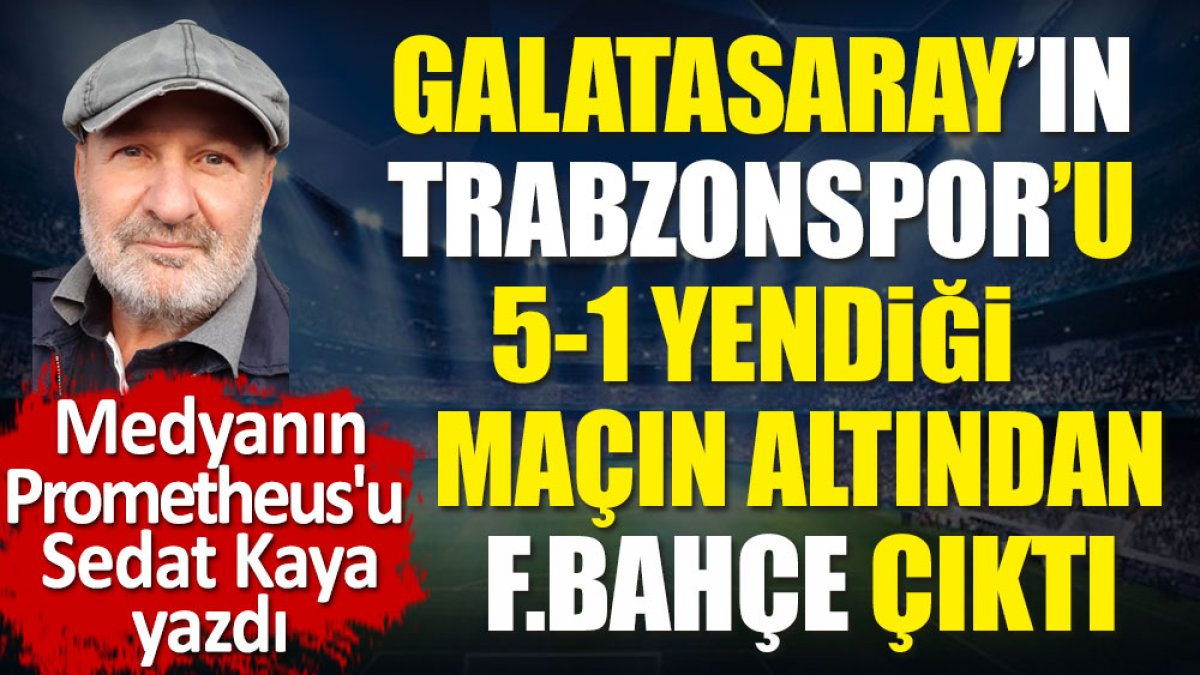 Galatasaray'ın Trabzonspor galibiyetinin altından Fenerbahçe çıktı