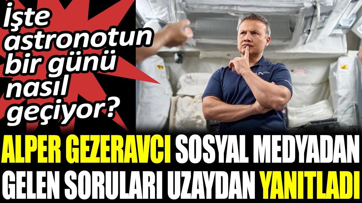 Alper Gezeravcı sosyal medyadan gelen soruları uzaydan yanıtladı. İşte astronotun bir günü nasıl geçiyor?