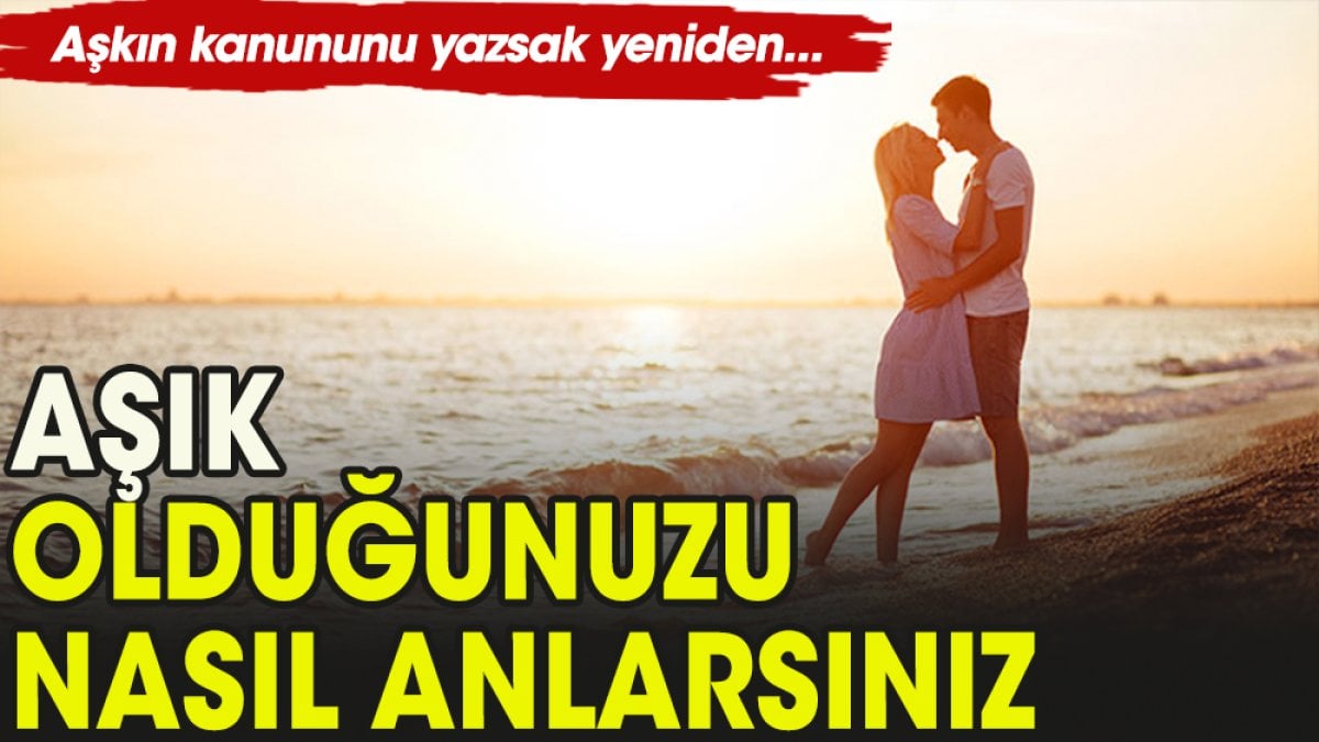 Aşık olduğunuzu nasıl anlarsınız