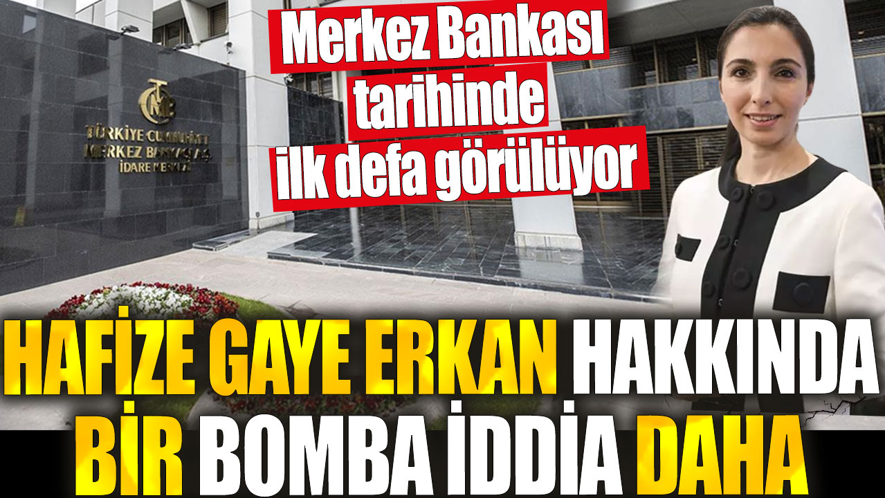 Hafize Gaye Erkan hakkında bir boma iddia daha. Merkez Bankası tarihinde ilk defa görülüyor