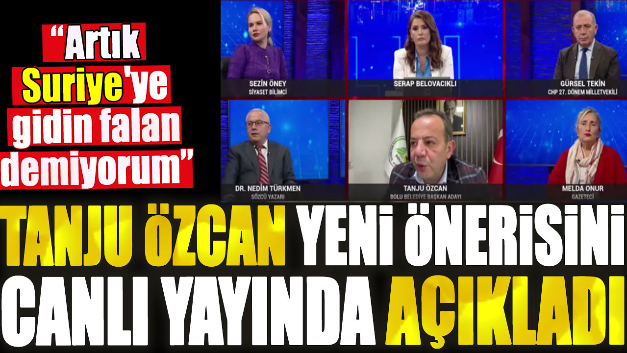 Tanju Özcan yeni önerisini canlı yayında açıkladı. Artık Suriye'ye gidin falan demiyorum