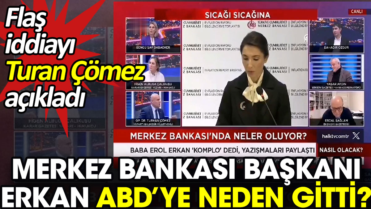 Merkez Bankası Başkanı Erkan ABD’ye neden gitti? Flaş iddiayı Turan Çömez açıkladı