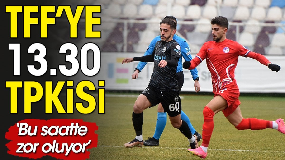 TFF’ye 13.30 tepkisi: Bu saatte zor oluyor