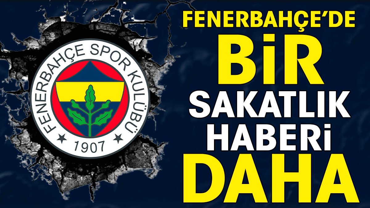 Fenerbahçe'de bir sakatlık daha