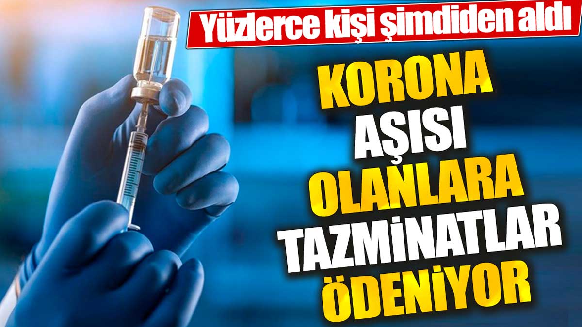 Korona aşısı olanlara tazminatlar ödeniyor. Yüzlerce kişi şimdiden aldı