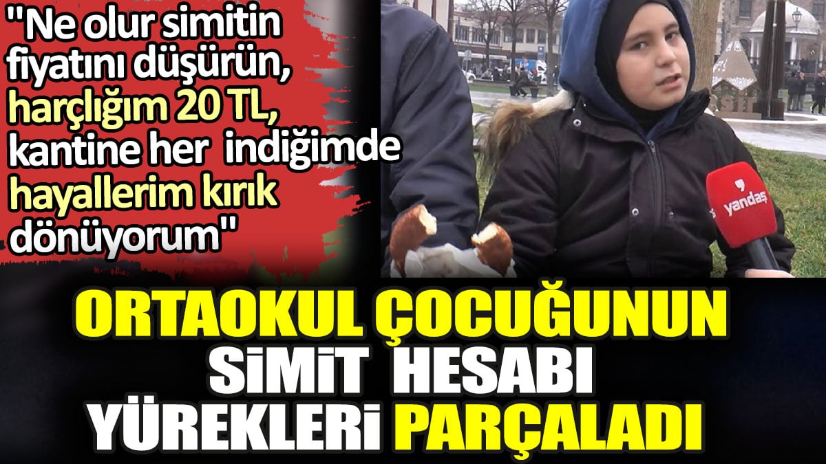 Ortaokul çocuğunun simit hesabı yürekleri parçaladı. 'Ne olur simitin fiyatını düşürün, harçlığım 20 TL, kantine her indiğimde hayallerim kırık dönüyorum