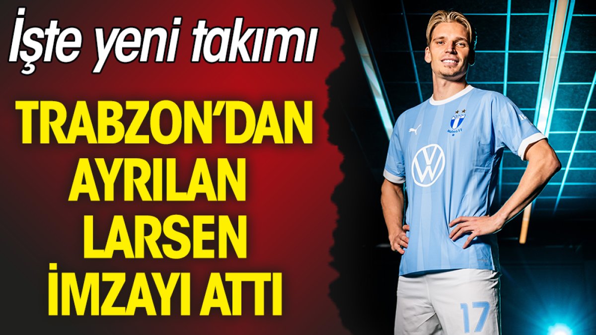 Trabzonspor'dan ayrılan Larsen'in yeni takımı belli oldu