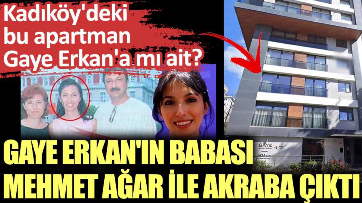 Gaye Erkan'ın babası Mehmet Ağar ile akraba çıktı. Kadıköy'deki bu apartman Gaye Erkan'a mı ait?