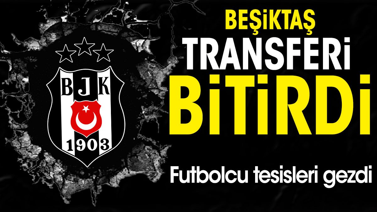 Beşiktaş transferi resmen bitirdi! Futbolcu tesisleri gezdi