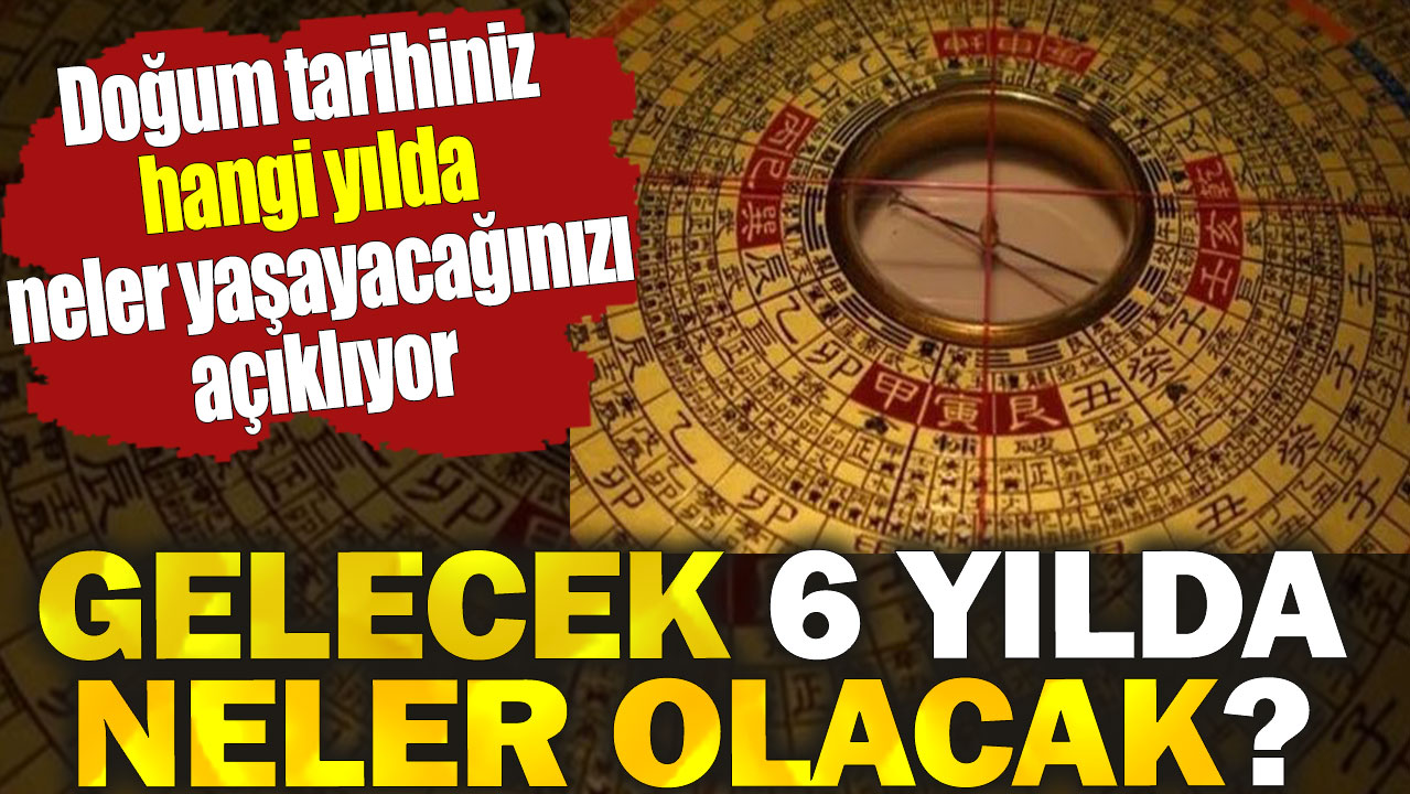 Gelecek 6 yılda neler olacak? Doğum tarihiniz hangi yılda neler yaşayacağınızı açıklıyor