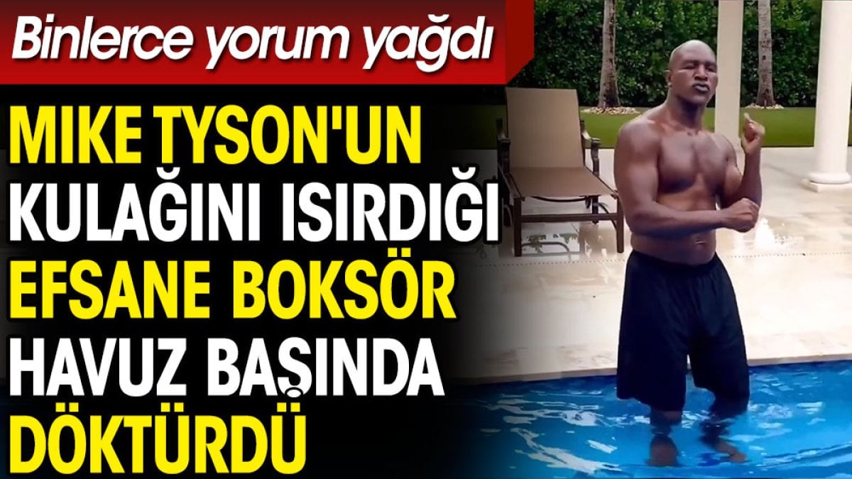 Mike Tyson'un kulağını ısırdığı efsane boksör Evander Holyfield havuz başında döktürdü. Binlerce yorum yağdı