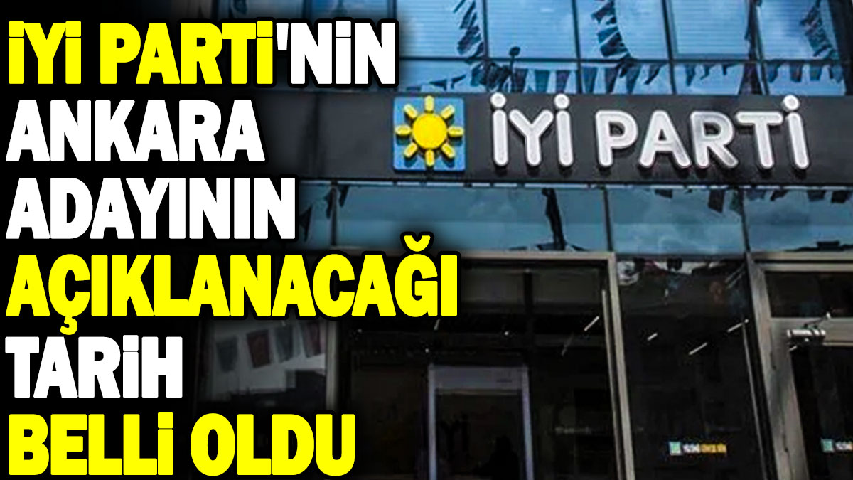 İYİ Parti'nin Ankara adayının açıklanacağı tarih belli oldu