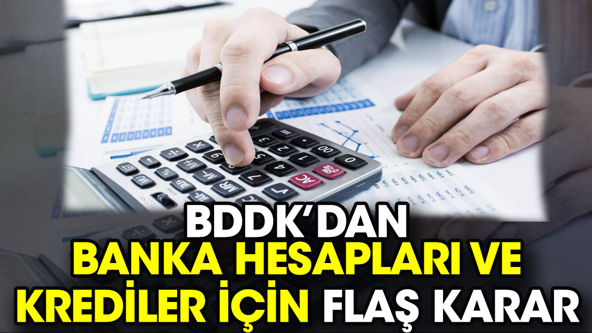 BDDK’dan banka hesapları ve krediler için flaş karar