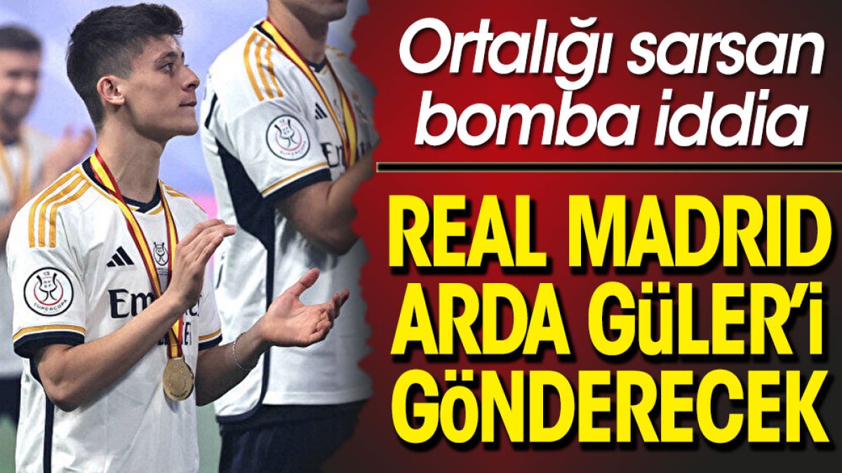 Real Madrid Arda Güler'i gönderecek: Ortalığı sarsan bomba iddia