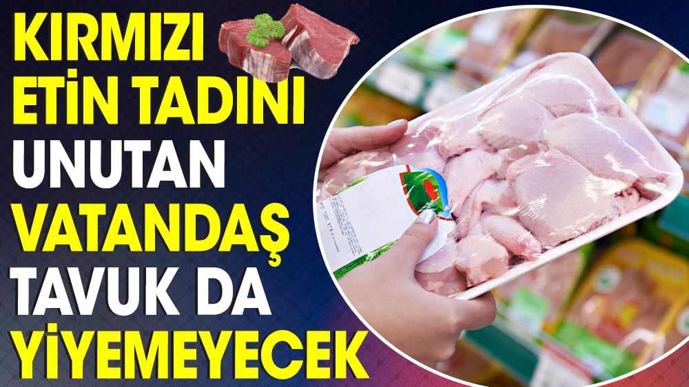 Kırmızı etin tadını unutan vatandaş tavuk da yiyemeyecek