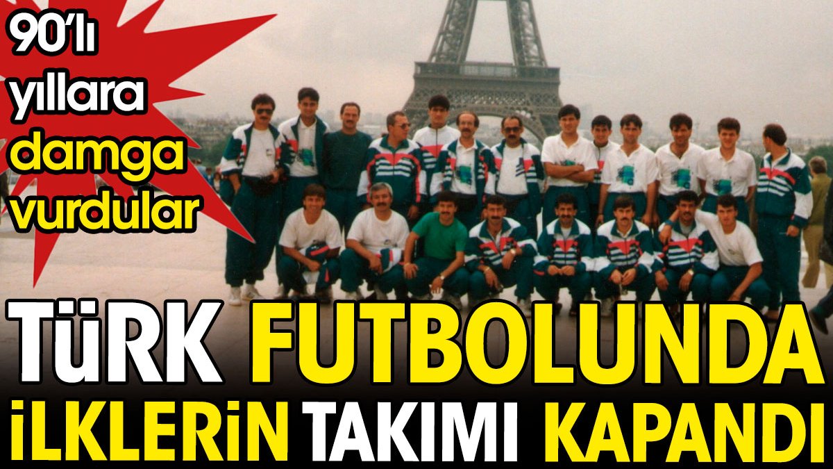 90'lı yıllara damgalarını vurmuşlardı. Türk futbolunda ilklerin takımı kapandı