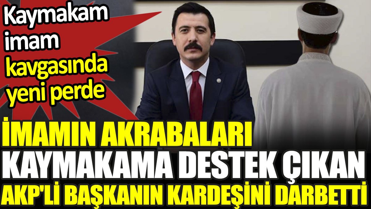 Kaymakam - imam kavgasında yeni perde. Cami hocasının akrabaları kaymakama destek çıkan AKP'li başkanın kardeşini darbetti