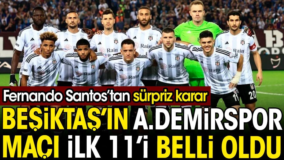 Beşiktaş'ın Adana Demirspor maçı ilk 11'i belli oldu. Fernando Santos'tan sürpriz karar