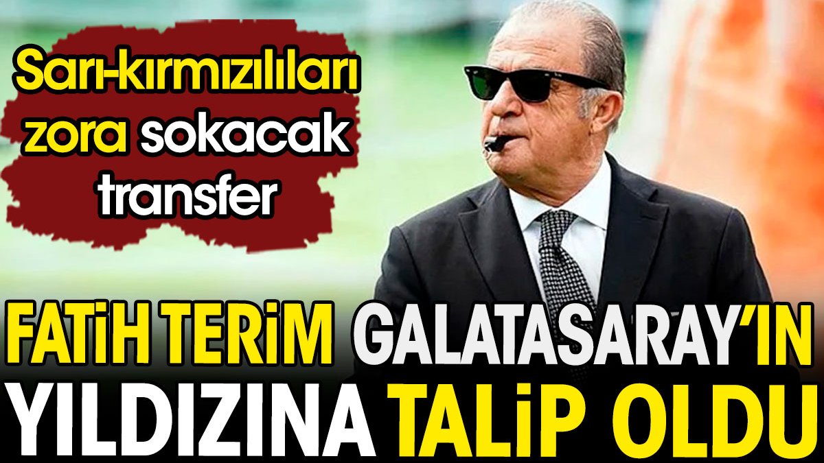 Fatih Terim Galatasaray'ın yıldızına talip oldu. Sarı-kırmızılıları zora sokacak transfer