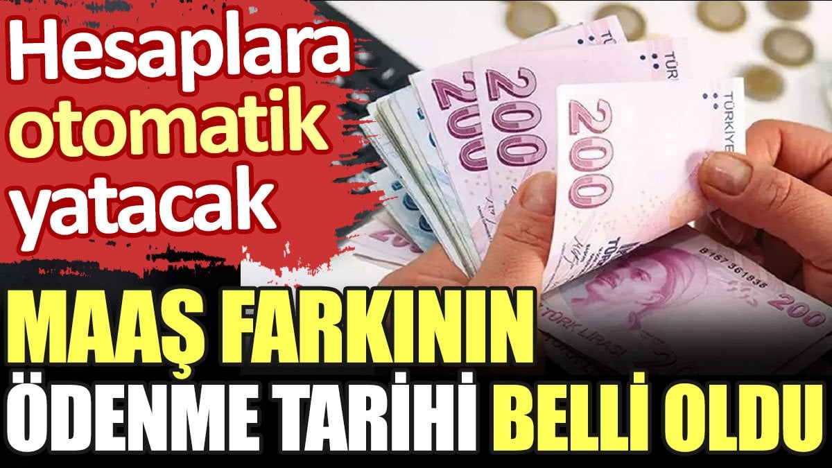 Maaş farkının ödenme tarihi belli oldu. Hesaplara otomatik yatacak