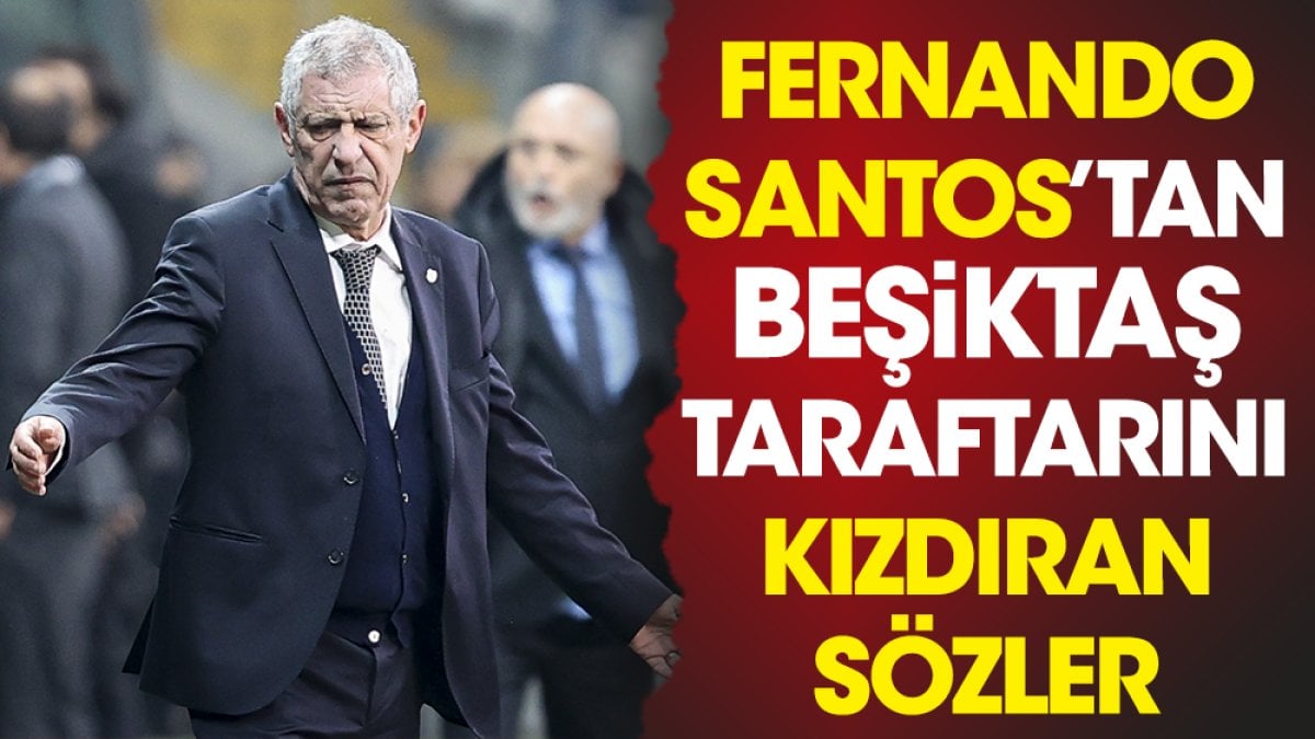 Fernando Santos'tan Beşiktaş taraftarını kızdıran sözler