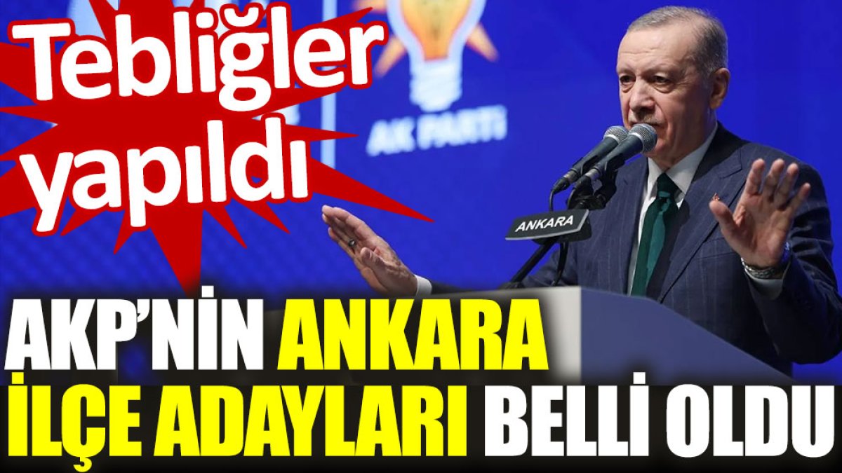 AKP’nin Ankara ilçe adayları belli oldu. Tebliğler yapıldı