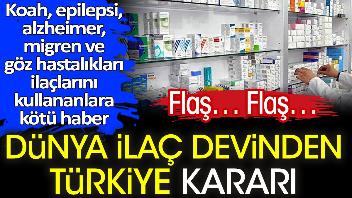 Flaş… Flaş… Dünya ilaç devinden Türkiye kararı. Koah epilepsi alzheimer migren ve göz hastalıkları ilaçlarını kullananlara kötü haber