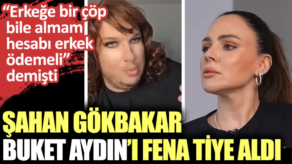 Şahan Gökbakar Buket Aydın’ı fena tiye aldı. Erkeğe bir çöp bile almam hesabı erkek ödemeli demişti