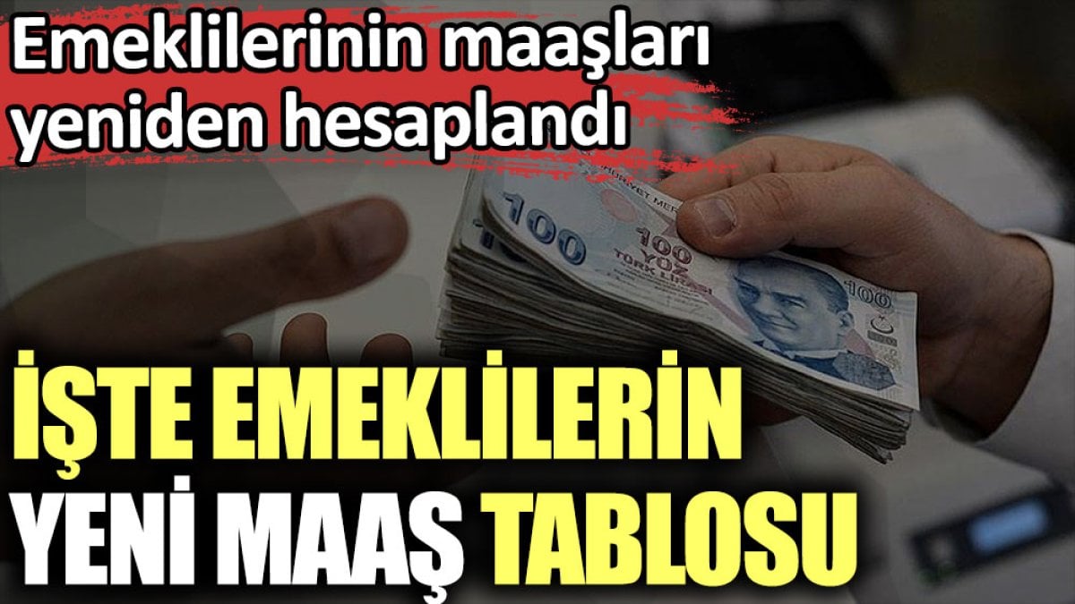 Emeklilerinin maaşları yeniden hesaplandı. Emeklilerin yeni maaş tablosu