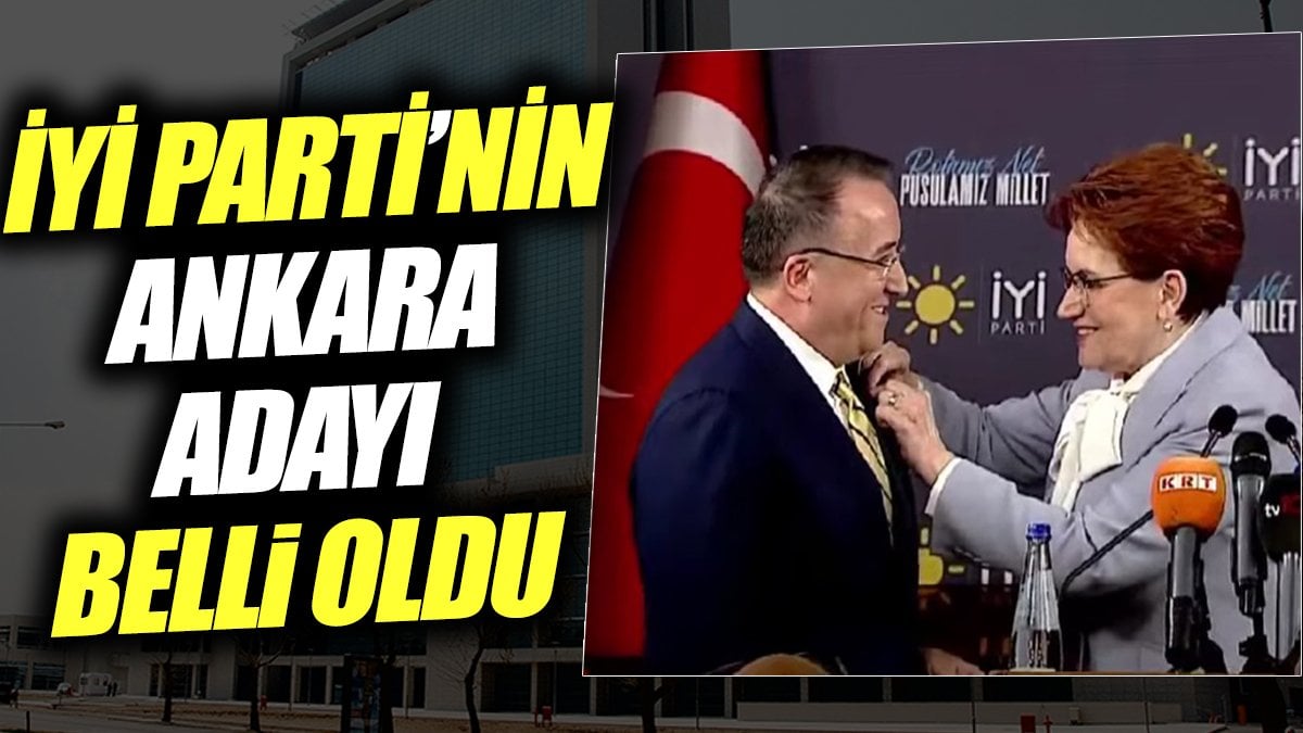 İYİ Parti'nin Ankara Büyükşehir Belediyesi Başkan adayı açıklandı