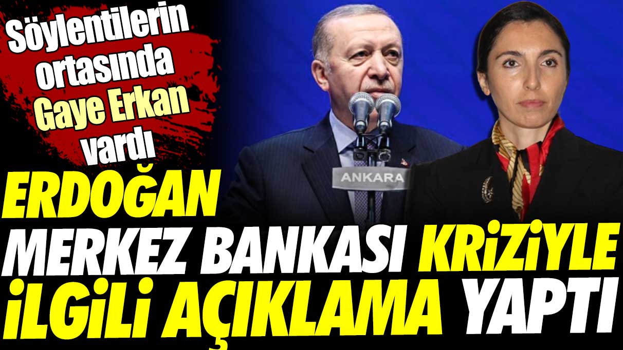 Erdoğan Merkez Bankası kriziyle ilgili açıklama yaptı. Söylentilerin ortasında Gaye Erkan vardı