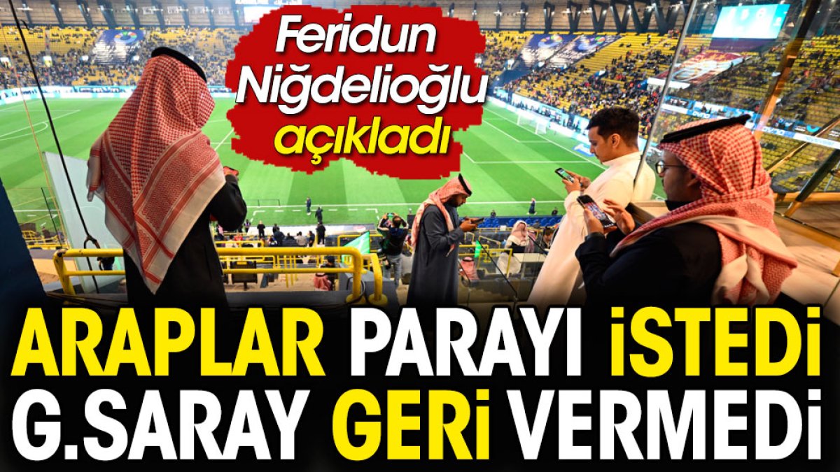 Araplar Süper Kupa parasını istedi. Galatasaray geri vermedi. Feridun Niğdelioğlu açıkladı