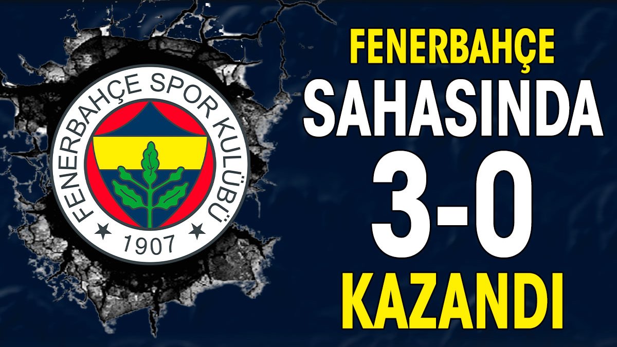 Fenerbahçe 3-0 kazandı