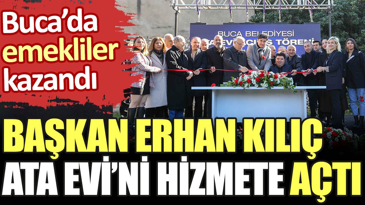 Buca'da emekliler kazandı. Başkan Erhan Kılıç Ata Evi'ni hizmete açtı