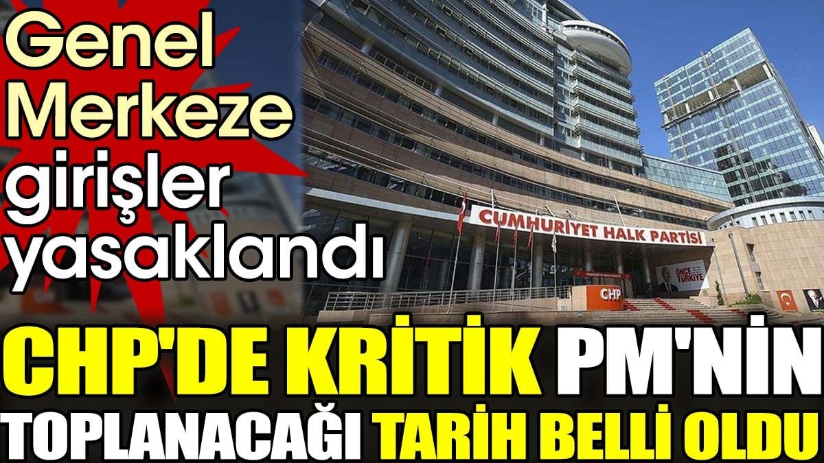 CHP'de kritik PM'nin toplanacağı tarih belli oldu. Genel Merkeze girişler yasaklandı