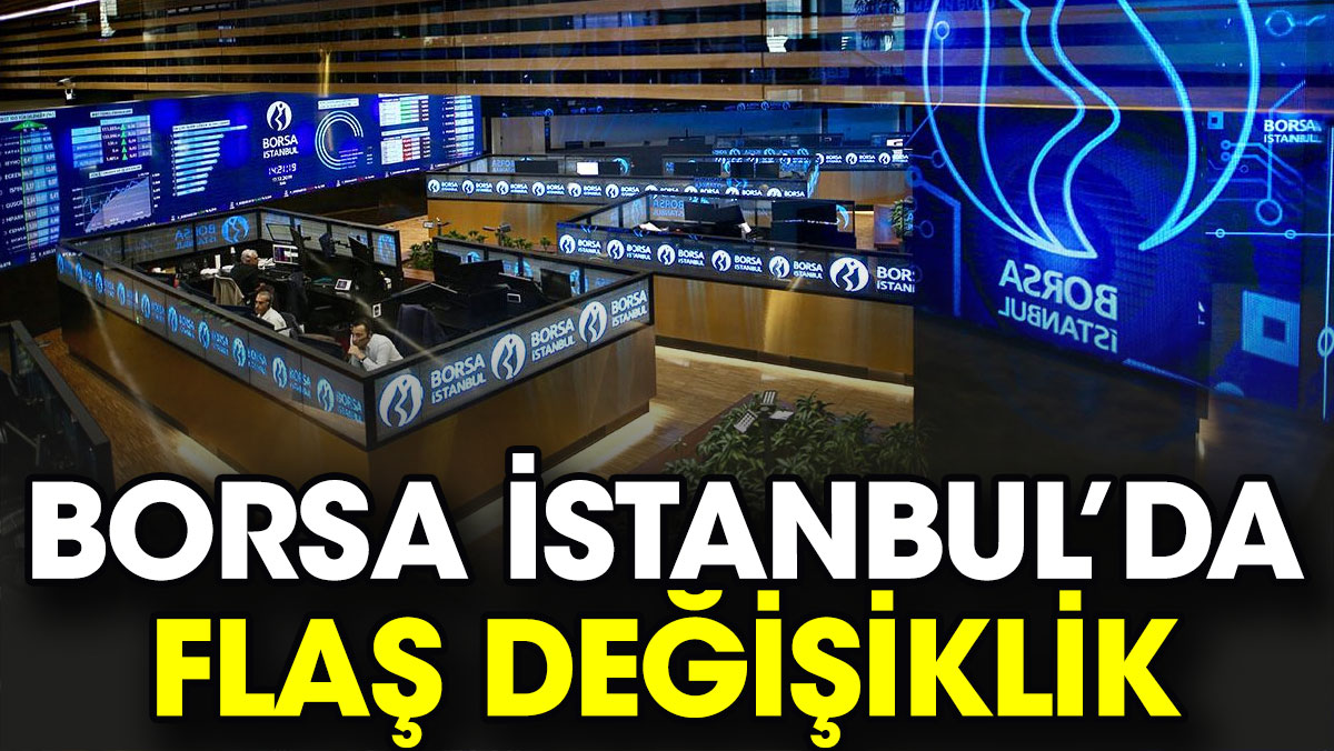 Borsa İstanbul’da flaş değişiklik