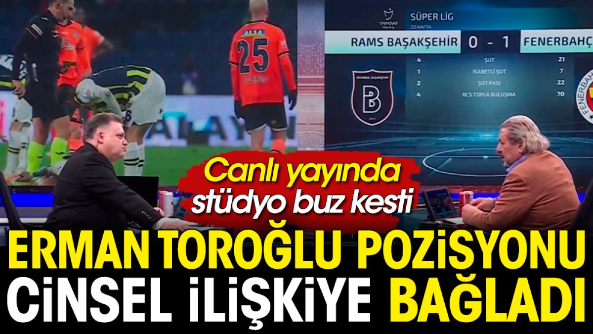 Erman Toroğlu Fenerbahçe maçının pozisyonunu cinsel ilişkiye bağladı