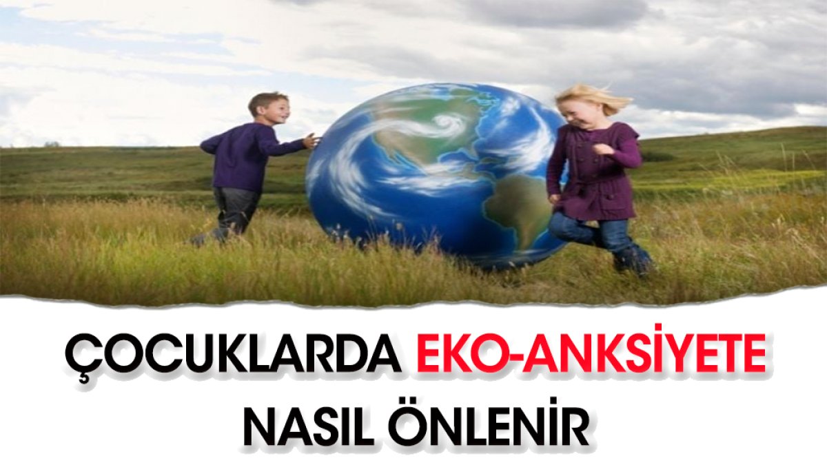 Çocuklarda eko-anksiyete nedir ne yapmalı