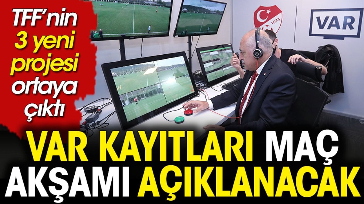 Süper Lig'de VAR kayıtları maç akşamı açıklanacak. TFF'nin 3 yeni projesi ortaya çıktı