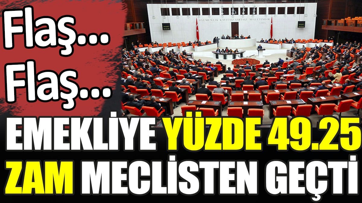 Son dakika... Emekliye yüzde 49.25 zam meclisten geçti