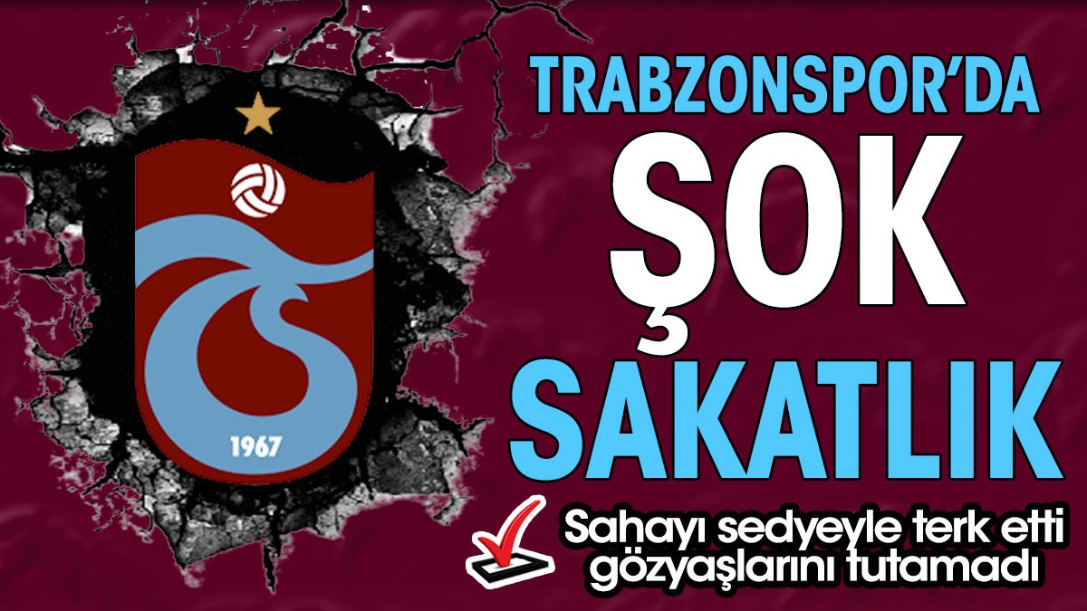 Trabzonspor'da şok sakatlık. Gözyaşlarıyla sahayı terk etti