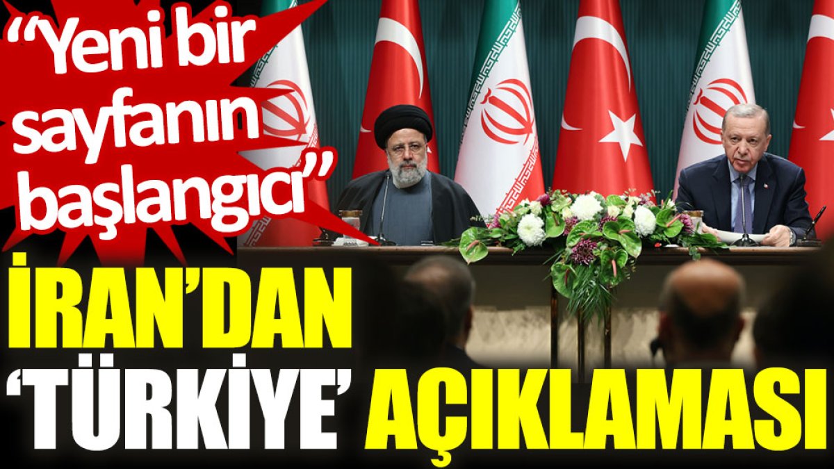 İran’dan ‘Türkiye’ açıklaması: Yeni bir sayfaya başlangıcı