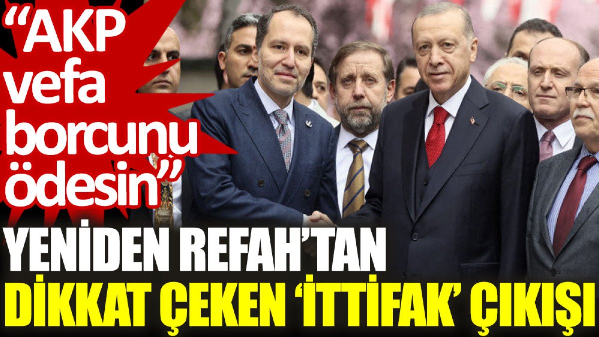 Yeniden Refah'tan dikkat çeken 'ittifak' çıkışı: AKP vefa borcunu ödesin