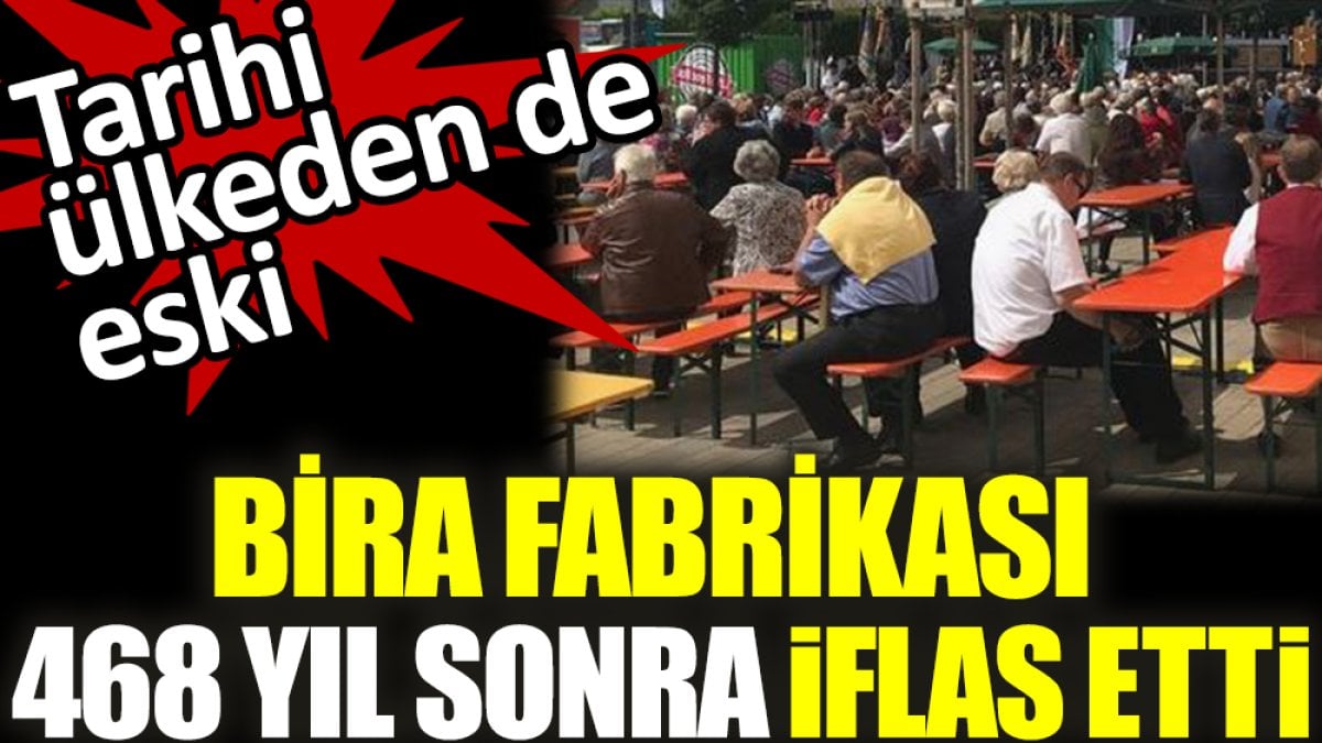 Bira fabrikası 468 yıl sonra iflas etti. Tarihi ülkeden de eski