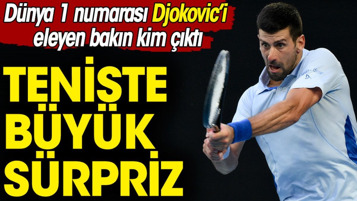 Teniste büyük sürpriz. Djokovic'i eleyen bakın kim çıktı